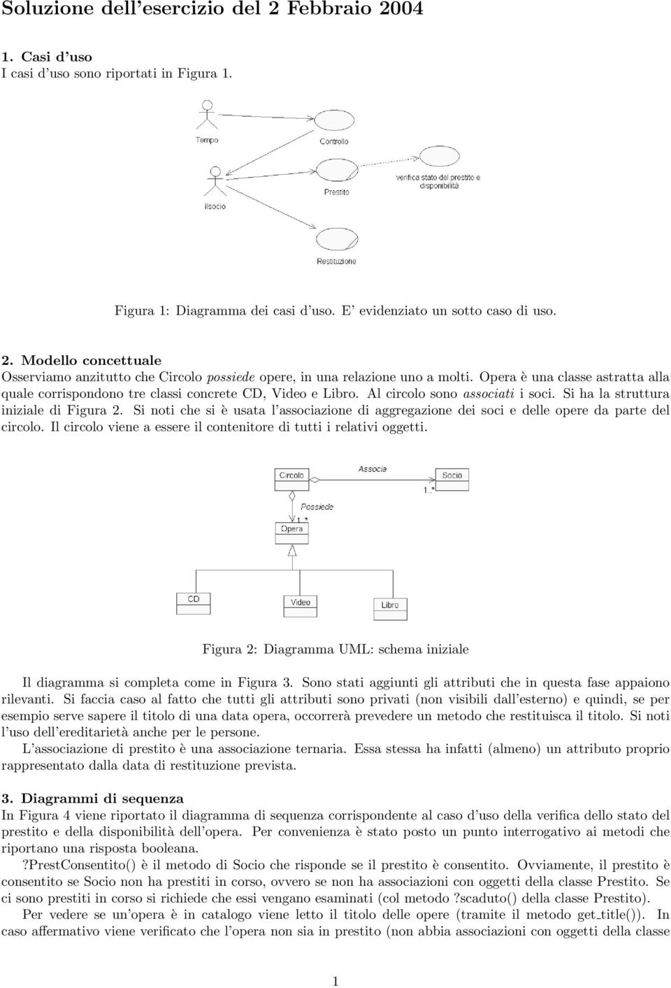 Si noti che si è usata l associazione di aggregazione dei soci e delle opere da parte del circolo. Il circolo viene a essere il contenitore di tutti i relativi oggetti.