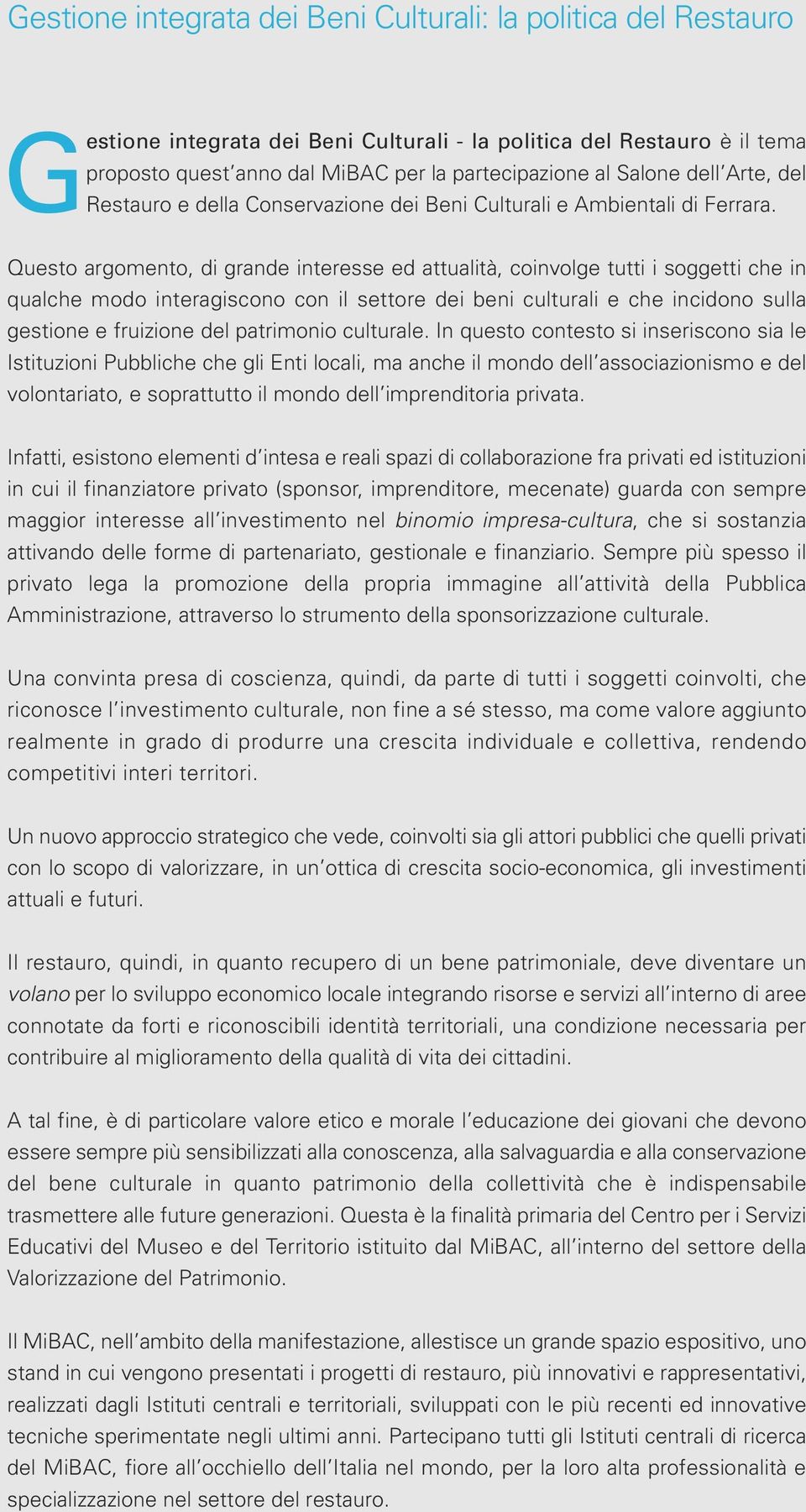 Questo argomento, di grande interesse ed attualità, coinvolge tutti i soggetti che in qualche modo interagiscono con il settore dei beni culturali e che incidono sulla gestione e fruizione del