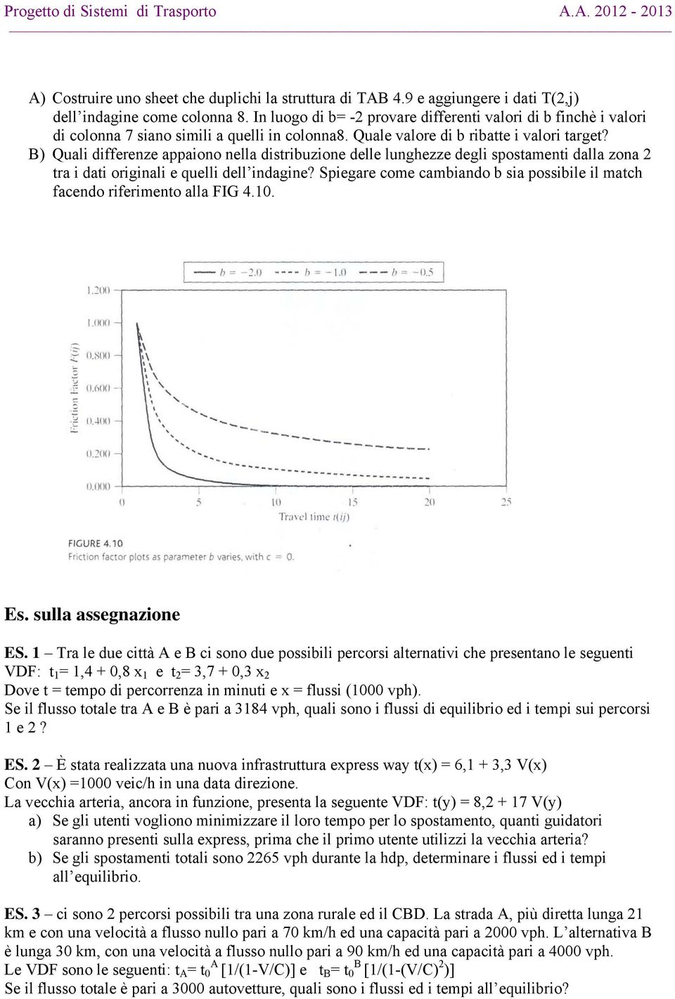 B) Quali differenze appaiono nella distribuzione delle lunghezze degli spostamenti dalla zona 2 tra i dati originali e quelli dell indagine?