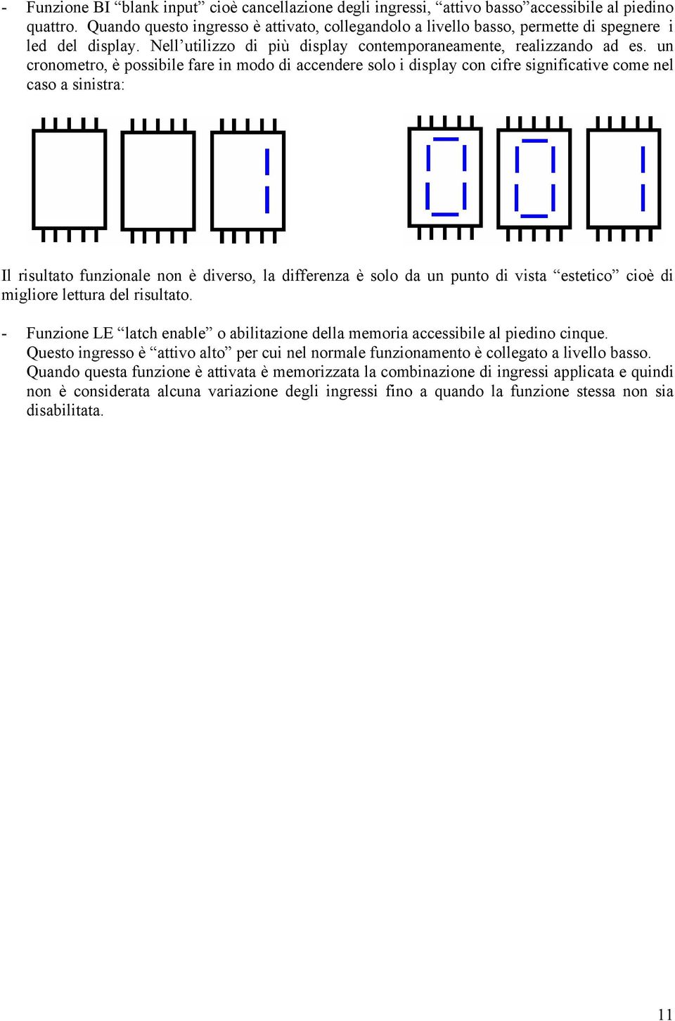 un cronometro, è possibile fare in modo di accendere solo i display con cifre significative come nel caso a sinistra: Il risultato funzionale non è diverso, la differenza è solo da un punto di vista