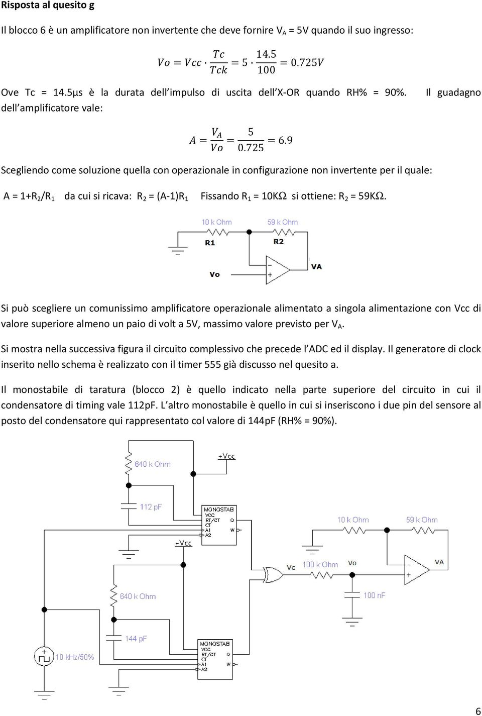 9 Scegliendo come soluzione quella con operazionale in configurazione non invertente per il quale: A = 1+R 2 /R 1 da cui si ricava: R 2 = (A-1)R 1 Fissando R 1 = 10KΩ si ottiene: R 2 = 59KΩ.