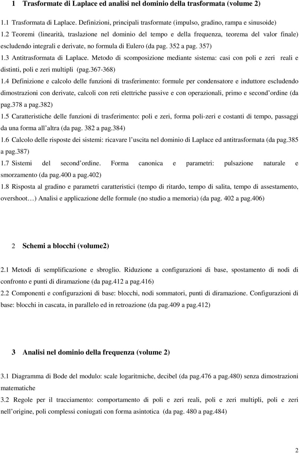 3 Antitrasformata di Laplace. Metodo di scomposizione mediante sistema: casi con poli e zeri reali e distinti, poli e zeri multipli (pag.367-368) 1.