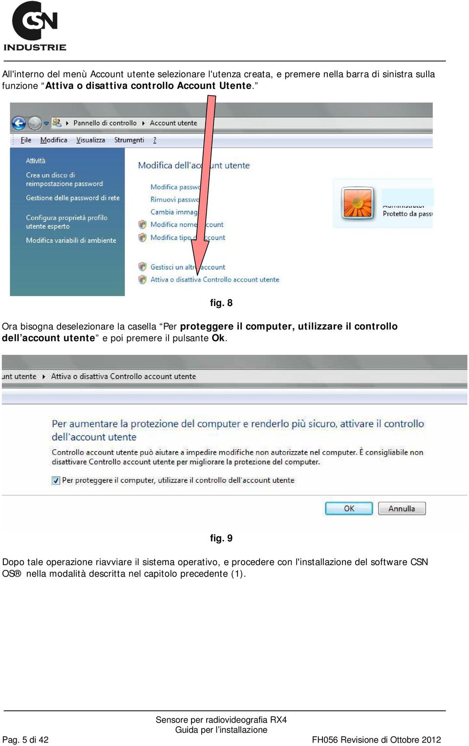 8 Ora bisogna deselezionare la casella Per proteggere il computer, utilizzare il controllo dell account utente e poi premere il