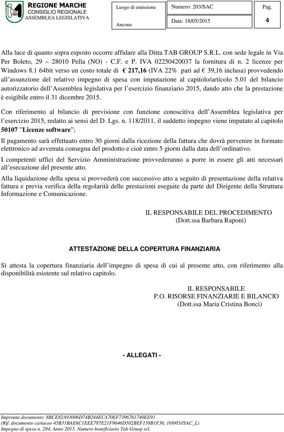 01 del bilancio autorizzatorio dell Assemblea legislativa per l esercizio finanziario 2015, dando atto che la prestazione è esigibile entro il 31 dicembre 2015.