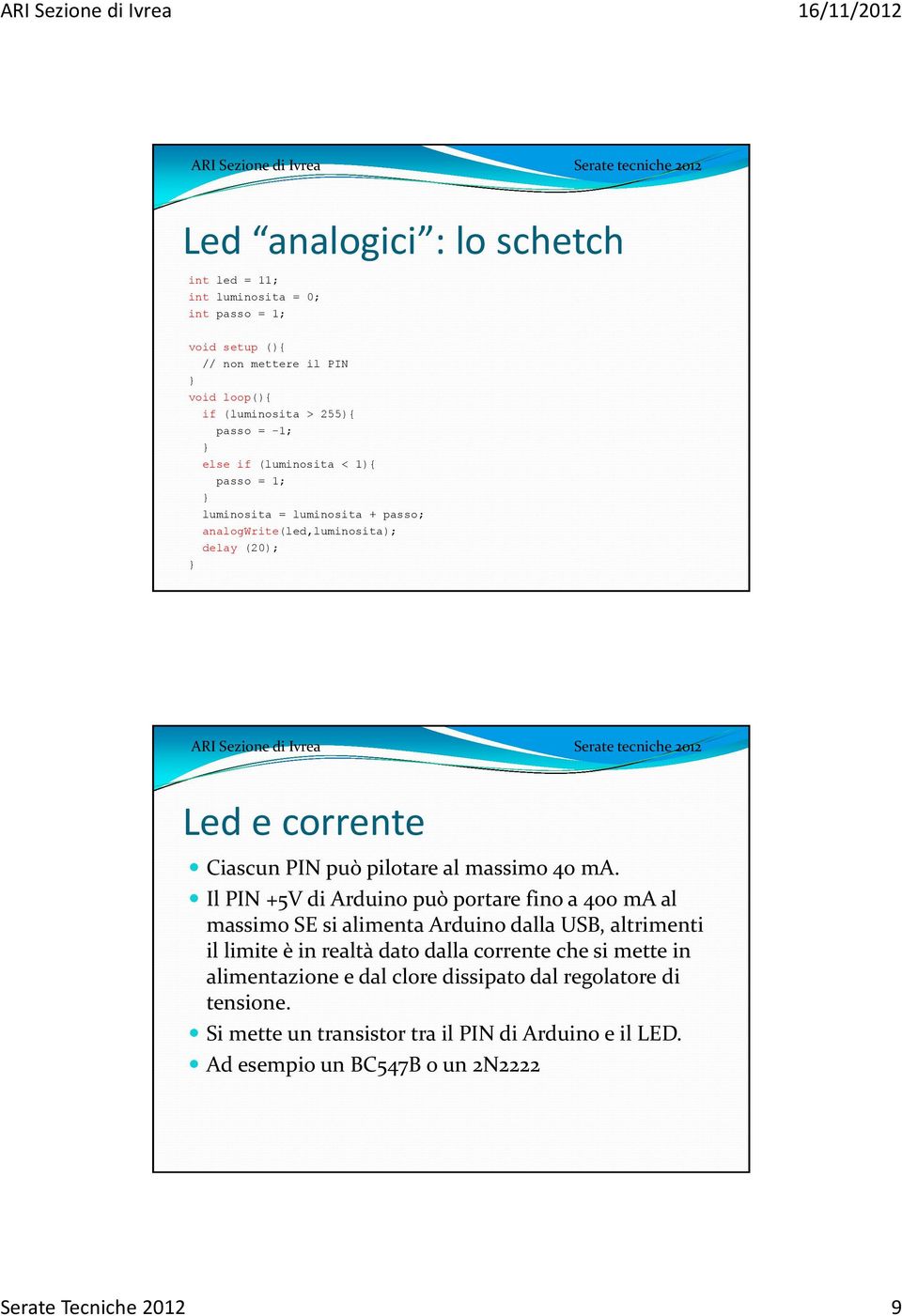 Il PIN +5V di Arduino può portare fino a 400 ma al massimo SE si alimenta Arduino dalla USB, altrimenti il limite è in realtà dato dalla corrente che si mette in