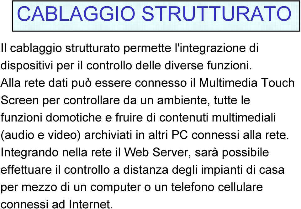 di contenuti multimediali (audio e video) archiviati in altri PC connessi alla rete.