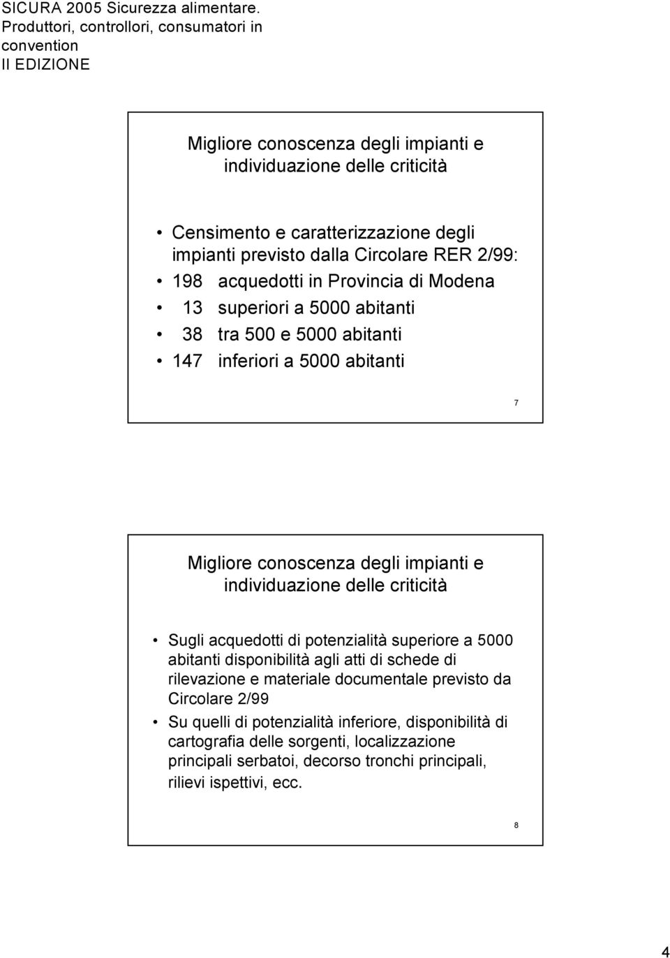 Provincia di Modena 13 superiori a 5 abitanti 38 tra 5 e 5 abitanti 147 inferiori a 5 abitanti 7 Migliore conoscenza degli impianti e individuazione delle criticità Sugli