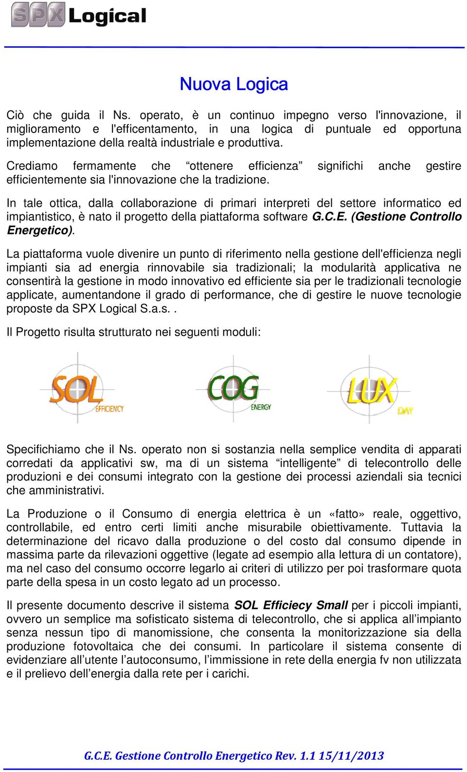 Crediamo fermamente che ottenere efficienza significhi anche gestire efficientemente sia l'innovazione che la tradizione.