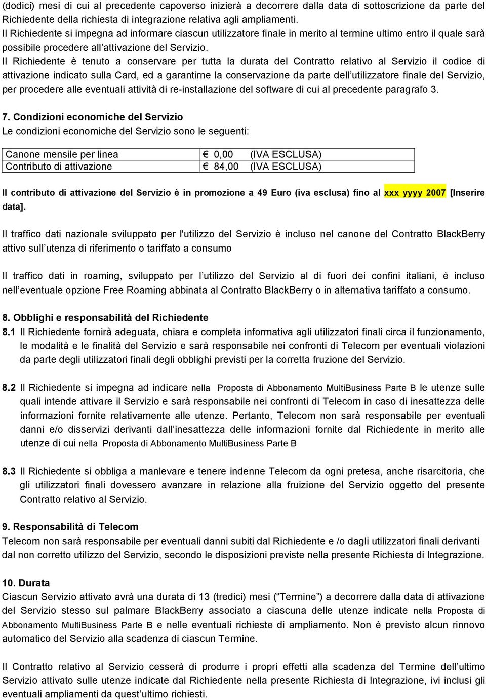 Il Richiedente è tenuto a conservare per tutta la durata del Contratto relativo al Servizio il codice di attivazione indicato sulla Card, ed a garantirne la conservazione da parte dell utilizzatore