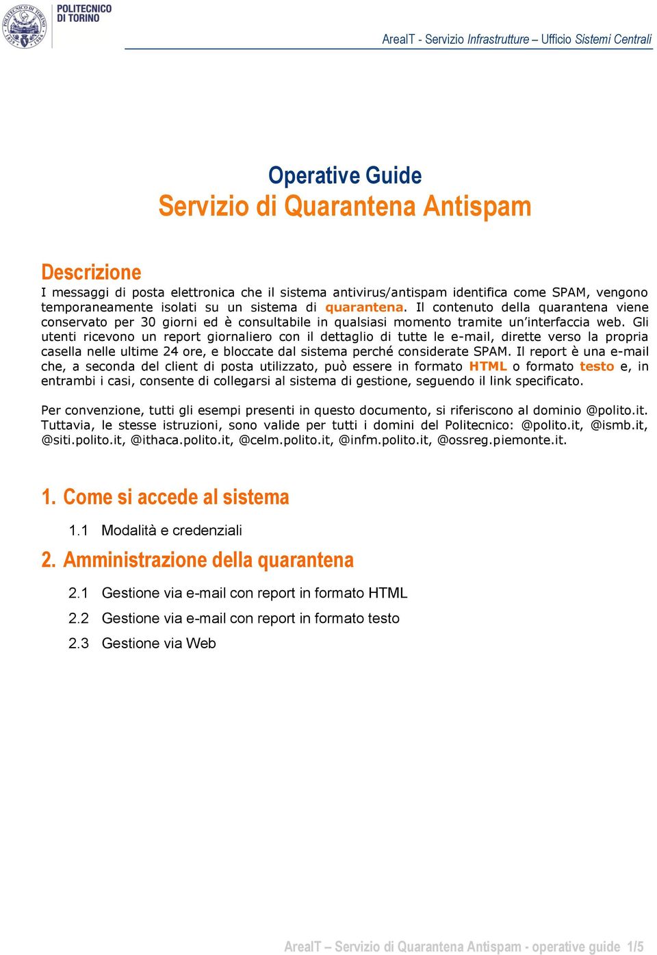 Gli utenti ricevono un report giornaliero con il dettaglio di tutte le e-mail, dirette verso la propria casella nelle ultime 24 ore, e bloccate dal sistema perché considerate SPAM.