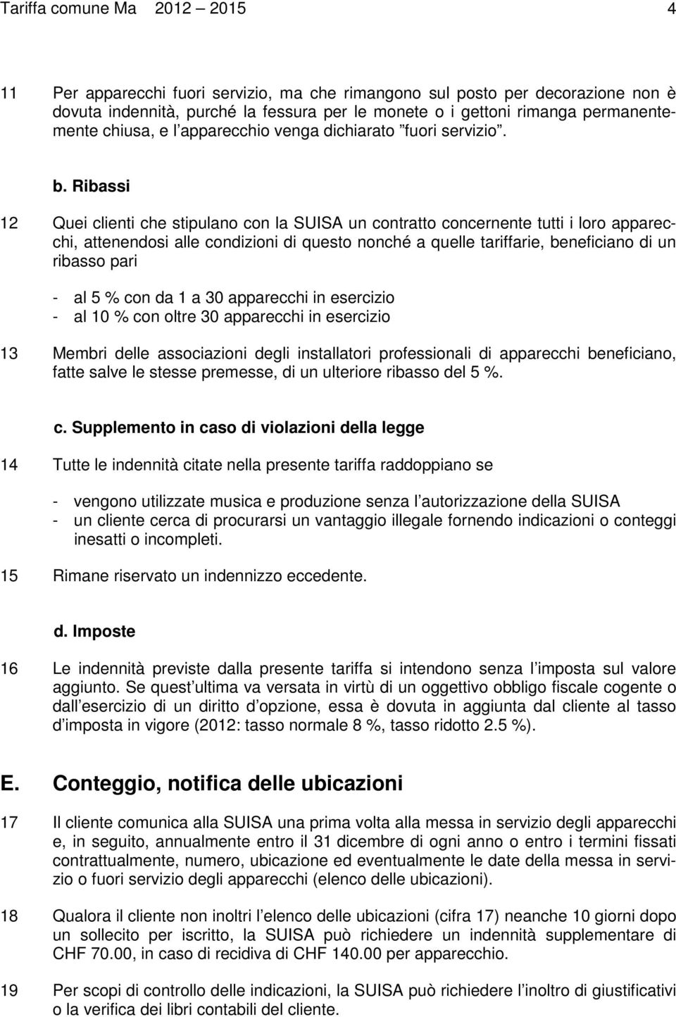 Ribassi 12 Quei clienti che stipulano con la SUISA un contratto concernente tutti i loro apparecchi, attenendosi alle condizioni di questo nonché a quelle tariffarie, beneficiano di un ribasso pari -