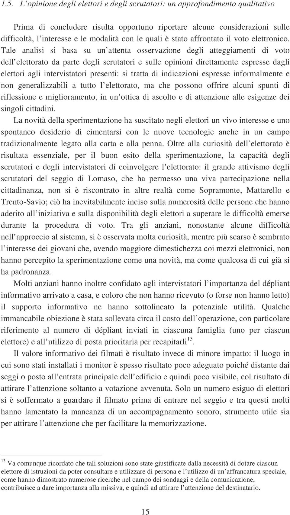 Tale analisi si basa su un attenta osservazione degli atteggiamenti di voto dell elettorato da parte degli scrutatori e sulle opinioni direttamente espresse dagli elettori agli intervistatori