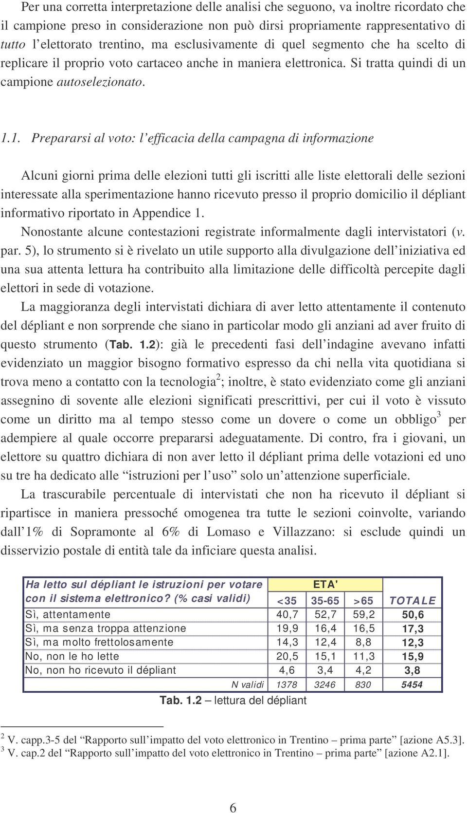 1. Prepararsi al voto: l efficacia della campagna di informazione Alcuni giorni prima delle elezioni tutti gli iscritti alle liste elettorali delle sezioni interessate alla sperimentazione hanno