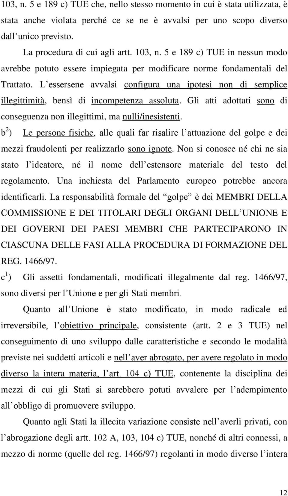 L essersene avvalsi configura una ipotesi non di semplice illegittimità, bensì di incompetenza assoluta. Gli atti adottati sono di conseguenza non illegittimi, ma nulli/inesistenti.