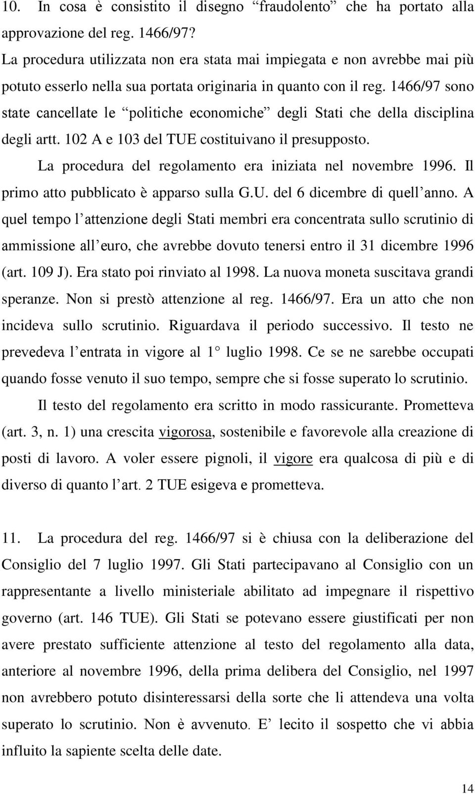 1466/97 sono state cancellate le politiche economiche degli Stati che della disciplina degli artt. 102 A e 103 del TUE costituivano il presupposto.