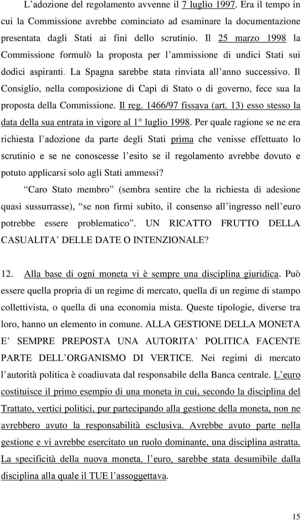 Il Consiglio, nella composizione di Capi di Stato o di governo, fece sua la proposta della Commissione. Il reg. 1466/97 fissava (art.