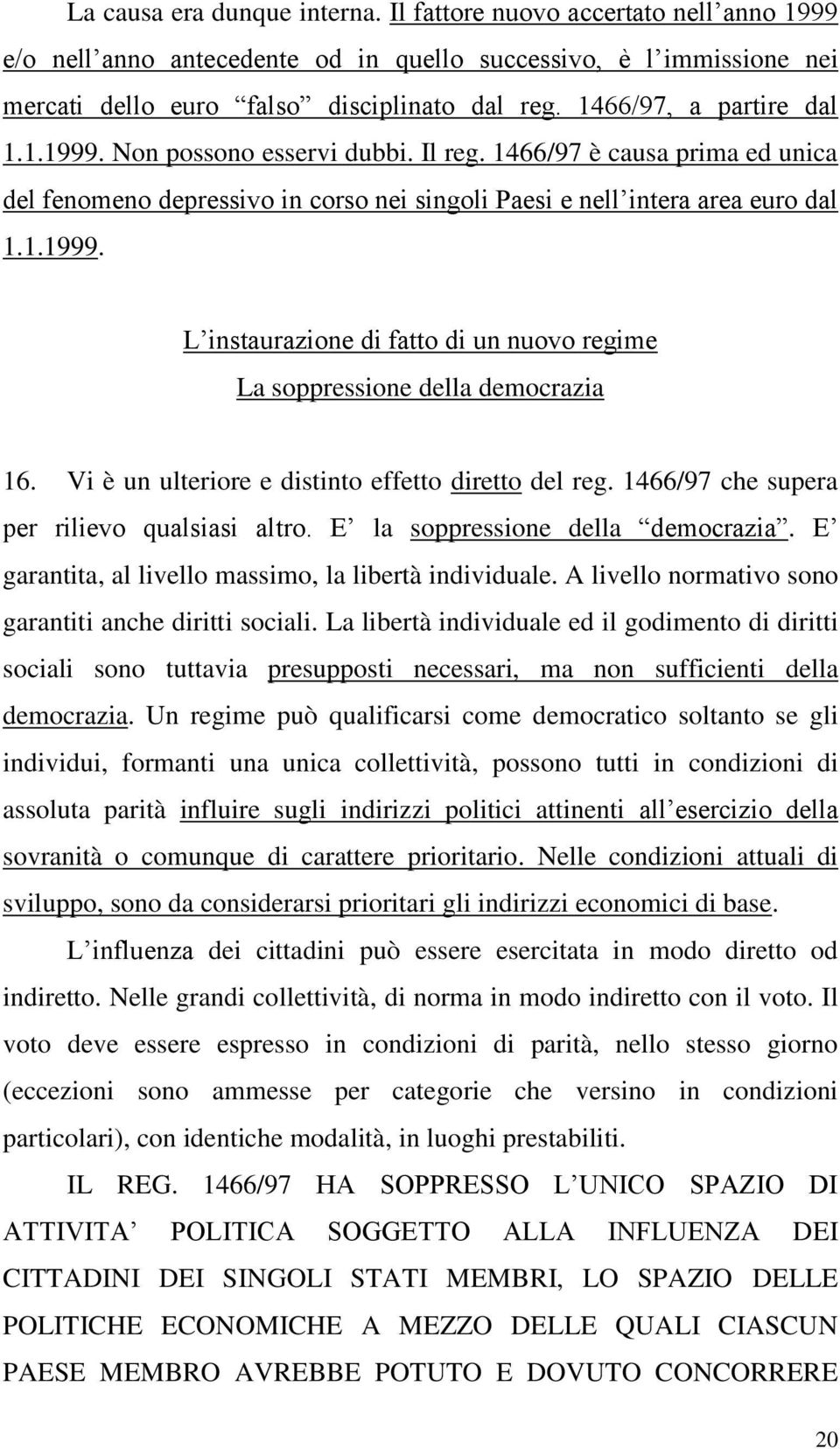 Vi è un ulteriore e distinto effetto diretto del reg. 1466/97 che supera per rilievo qualsiasi altro. E la soppressione della democrazia. E garantita, al livello massimo, la libertà individuale.