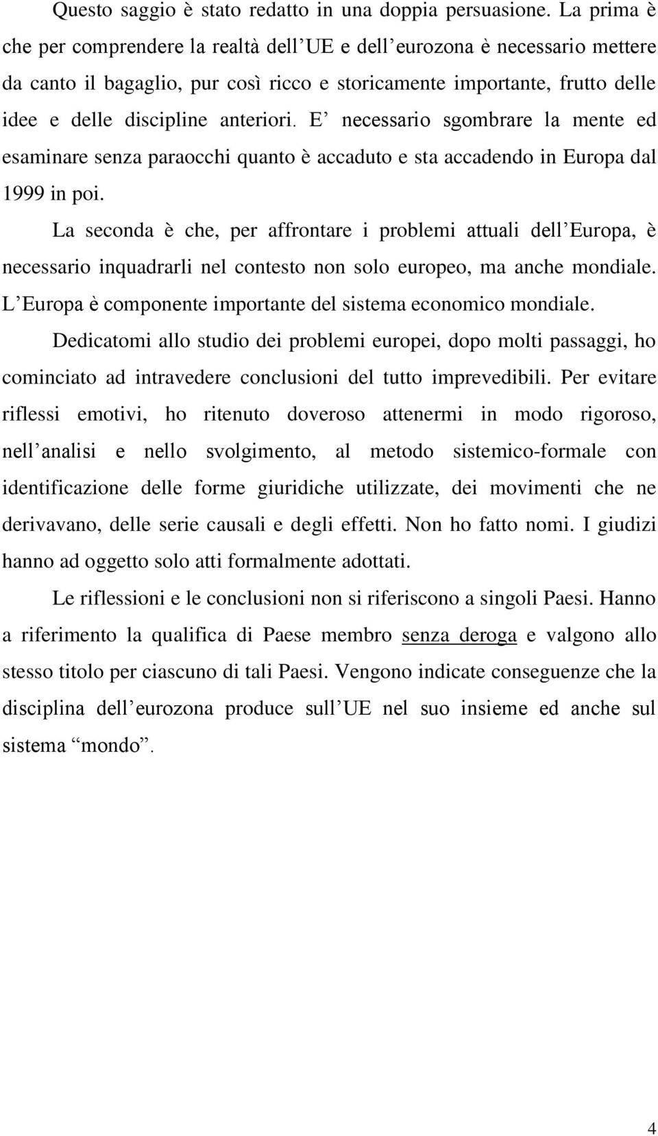 E necessario sgombrare la mente ed esaminare senza paraocchi quanto è accaduto e sta accadendo in Europa dal 1999 in poi.