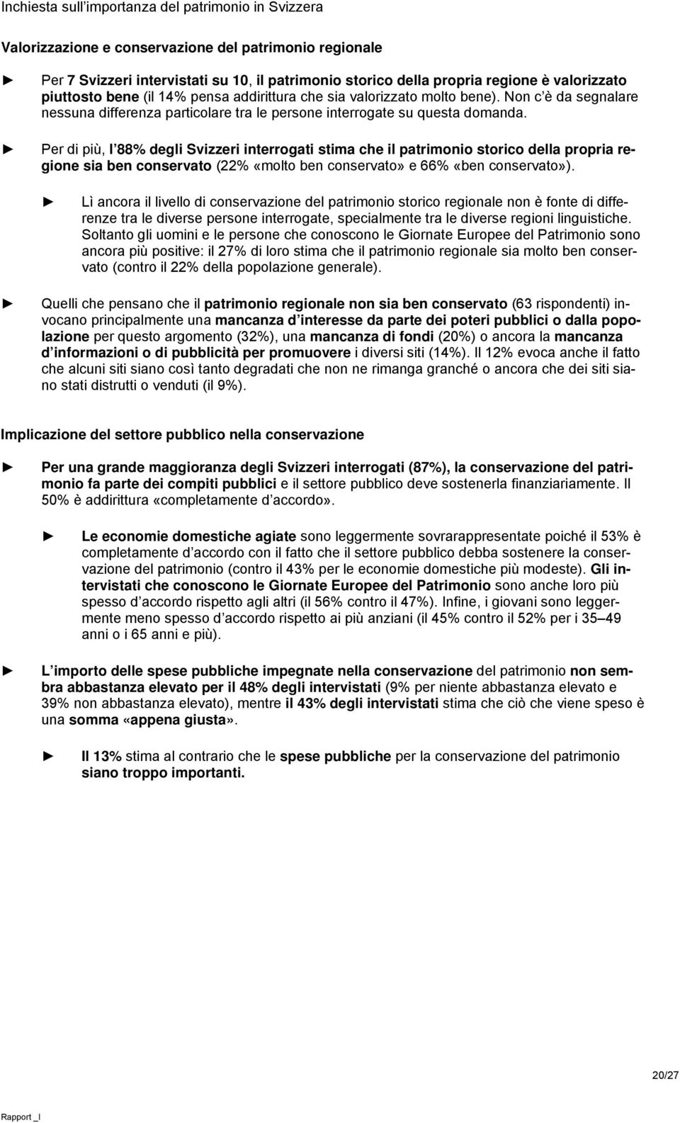 Per di più, l 88% degli Svizzeri interrogati stima che il patrimonio storico della propria regione sia ben conservato (22% «molto ben conservato» e 66% «ben conservato»).