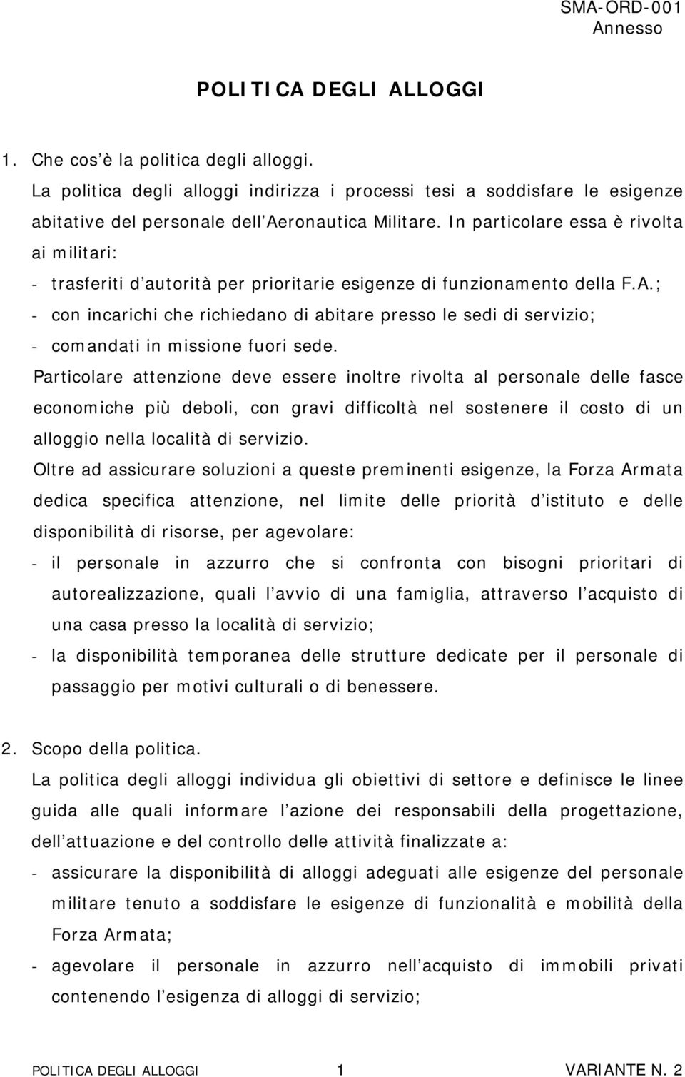 ; - con incarichi che richiedano di abitare presso le sedi di servizio; - comandati in missione fuori sede.