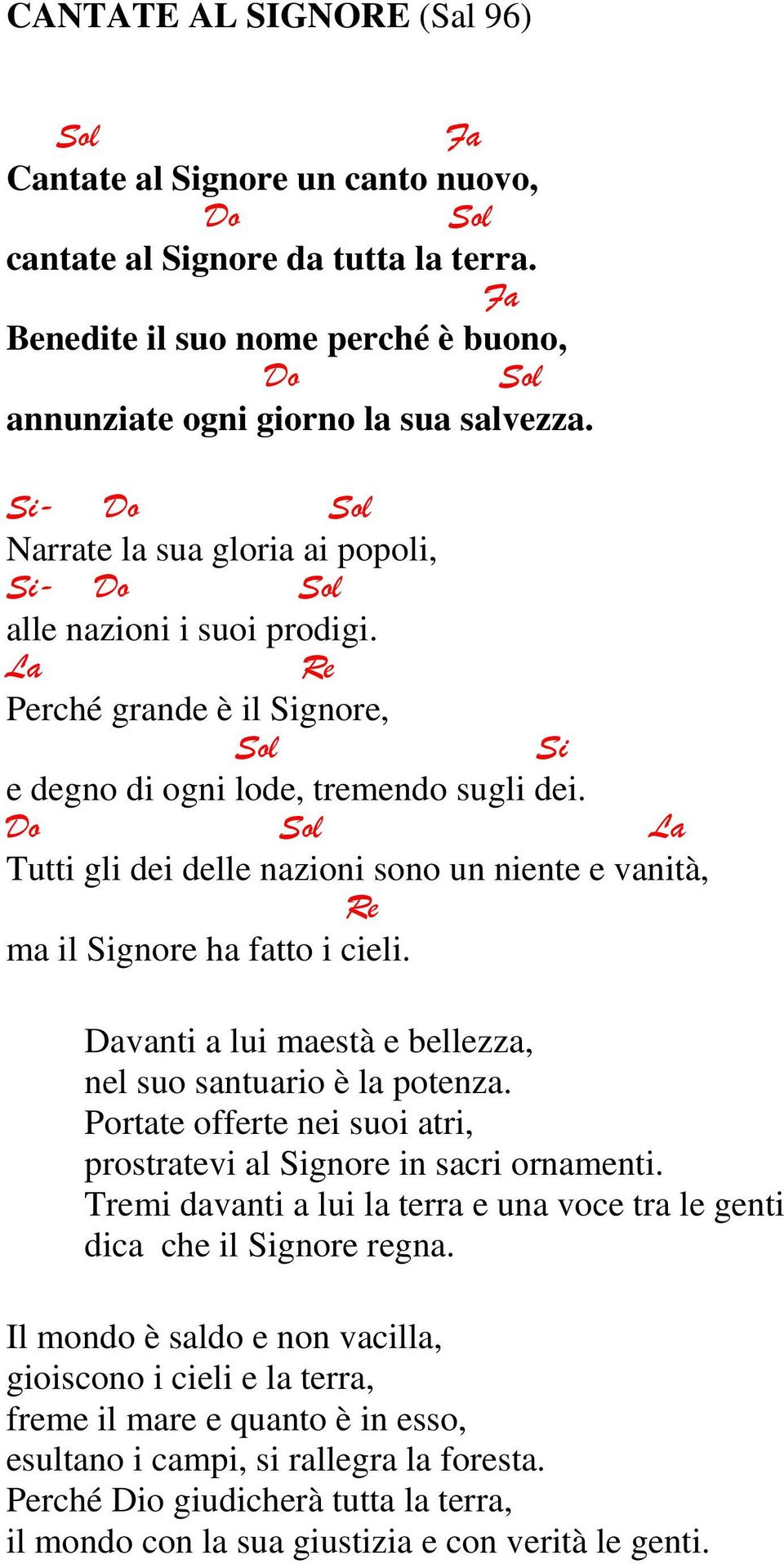 La Tutti gli dei delle nazioni sono un niente e vanità, ma il Signore ha fatto i cieli. Davanti a lui maestà e bellezza, nel suo santuario è la potenza.