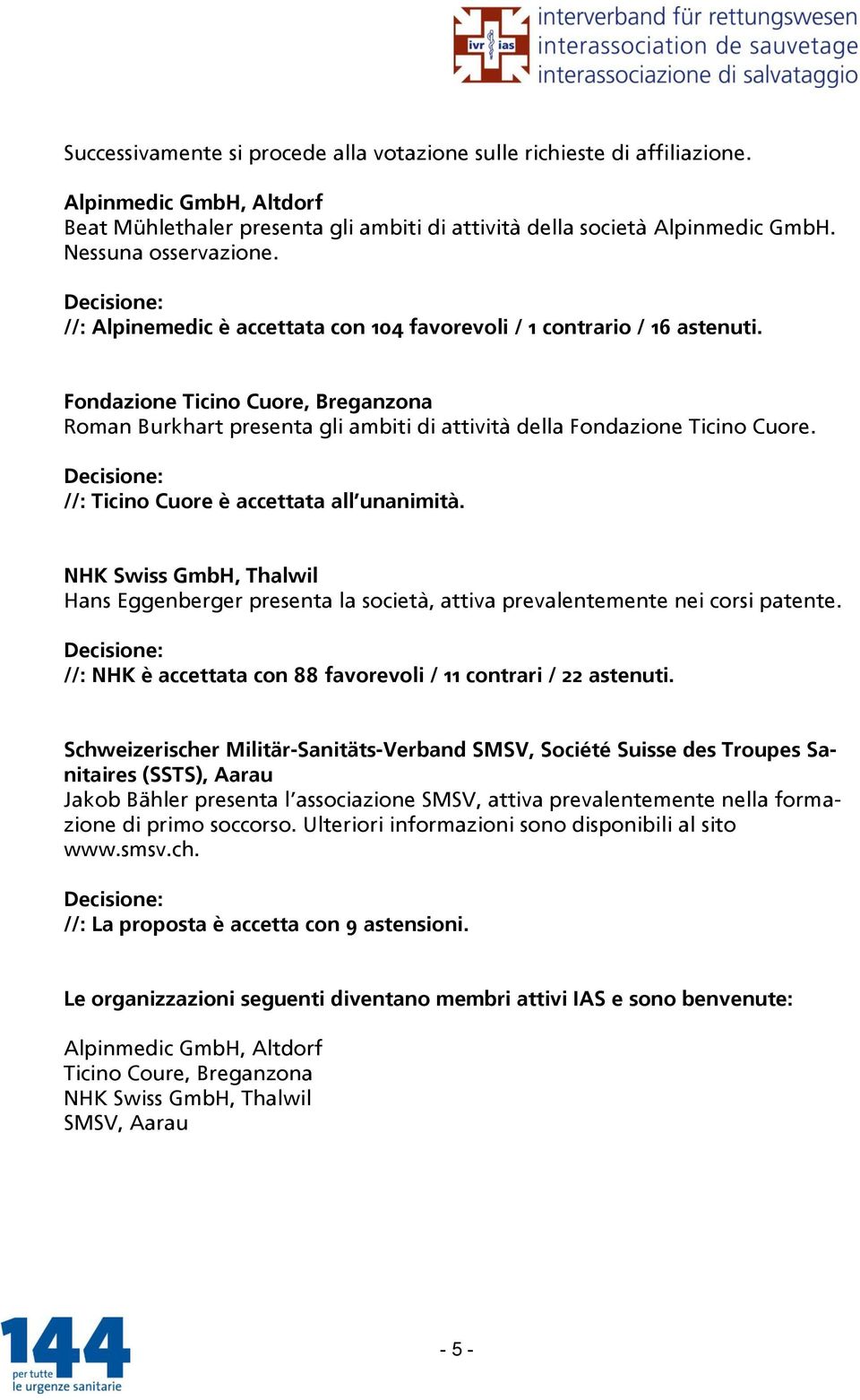 Fondazione Ticino Cuore, Breganzona Roman Burkhart presenta gli ambiti di attività della Fondazione Ticino Cuore. //: Ticino Cuore è accettata all unanimità.