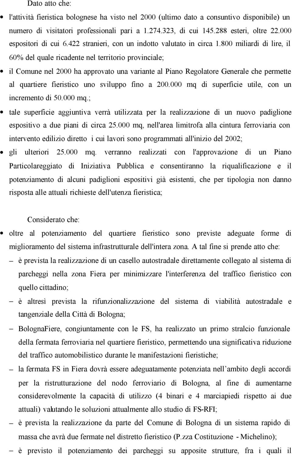 800 miliardi di lire, il 60% del quale ricadente nel territorio provinciale; il Comune nel 2000 ha approvato una variante al Piano Regolatore Generale che permette al quartiere fieristico uno