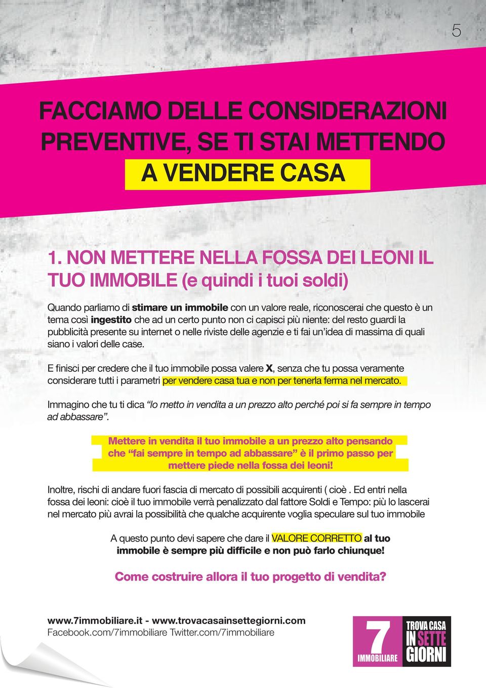 punto non ci capisci più niente: del resto guardi la pubblicità presente su internet o nelle riviste delle agenzie e ti fai un idea di massima di quali siano i valori delle case.