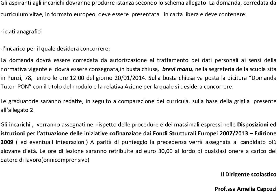 essere corredata da autorizzazione al trattamento dei dati personali ai sensi della normativa vigente e dovrà essere consegnata,in busta chiusa, brevi manu, nella segreteria della scuola sita in