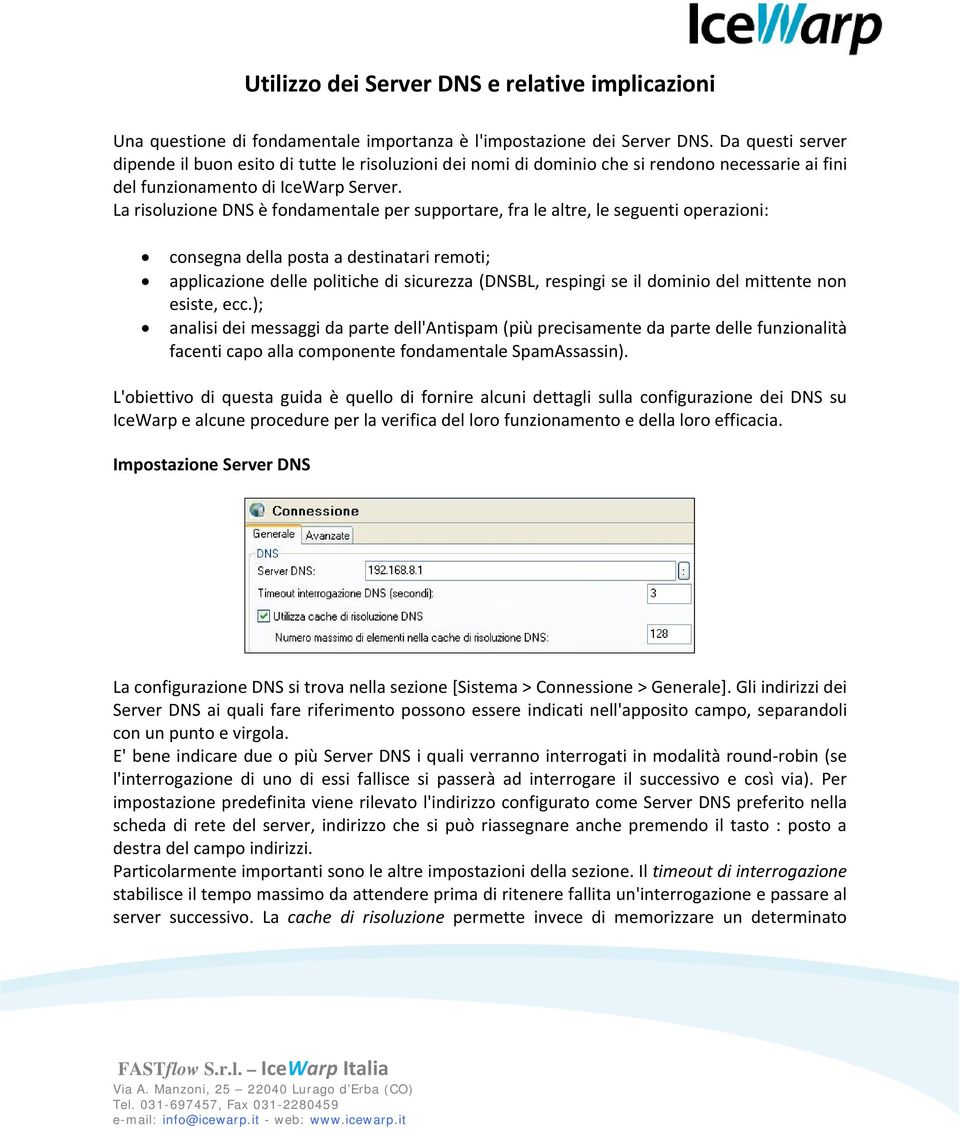 La risoluzione DNS è fondamentale per supportare, fra le altre, le seguenti operazioni: consegna della posta a destinatari remoti; applicazione delle politiche di sicurezza (DNSBL, respingi se il