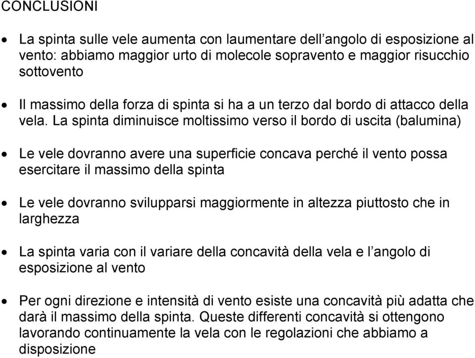 La spinta diminuisce moltissimo verso il bordo di uscita (balumina) Le vele dovranno avere una superficie concava perché il vento possa esercitare il massimo della spinta Le vele dovranno svilupparsi