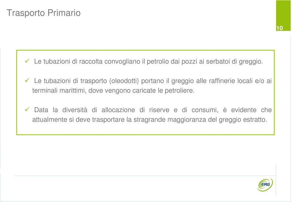 Le tubazioni di trasporto (oleodotti) portano il greggio alle raffinerie locali e/o ai terminali