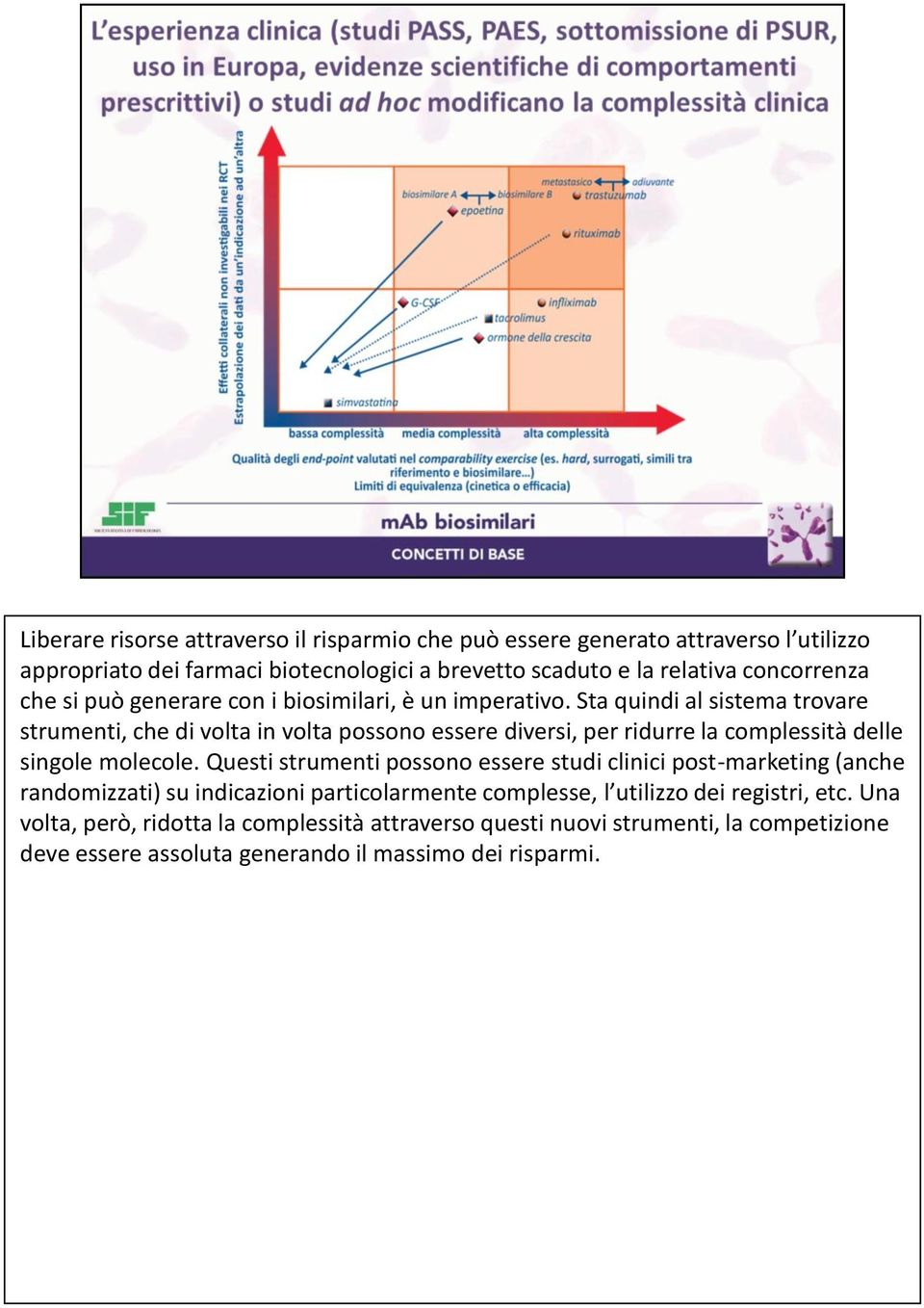 Sta quindi al sistema trovare strumenti, che di volta in volta possono essere diversi, per ridurre la complessità delle singole molecole.