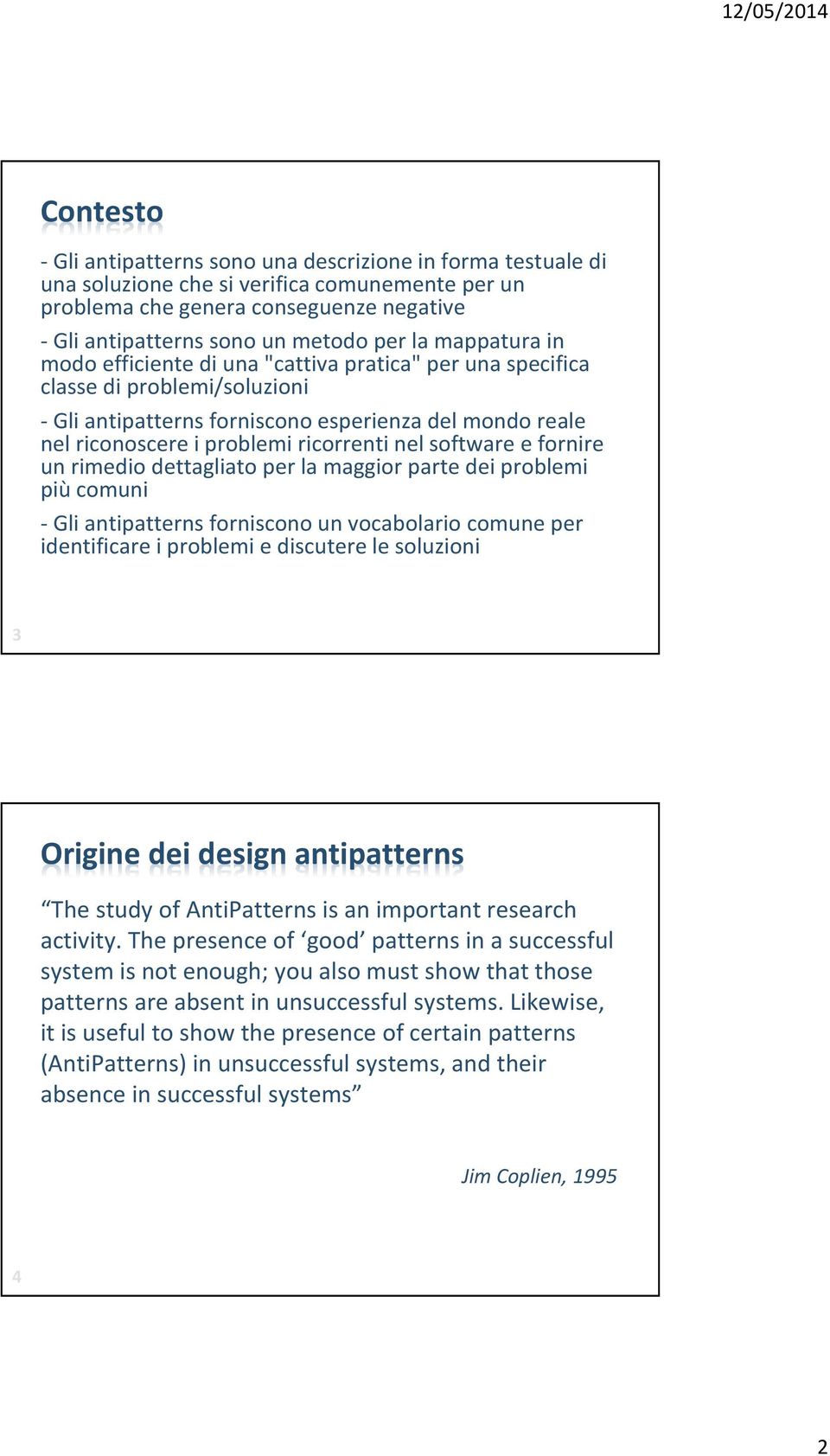 software e fornire un rimedio dettagliato per la maggior parte dei problemi più comuni -Gli antipatternsforniscono un vocabolario comune per identificare i problemi e discutere le soluzioni 3 Origine