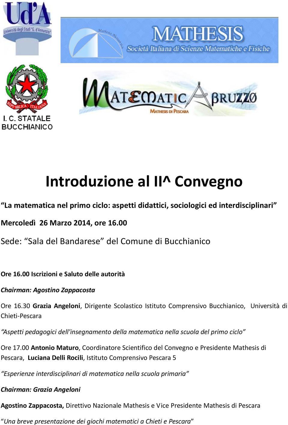 30 Grazia Angeloni, Dirigente Scolastico Istituto Comprensivo Bucchianico, Università di Chieti-Pescara Aspetti pedagogici dell'insegnamento della matematica nella scuola del primo ciclo Ore 17.