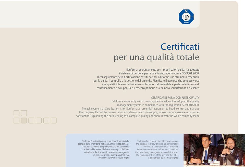 Pianificare il percorso che conduce verso una qualità totale e condividerlo con tutto lo staff aziendale è parte della filosofia di consolidamento e sviluppo, la cui essenza primaria risiede nella