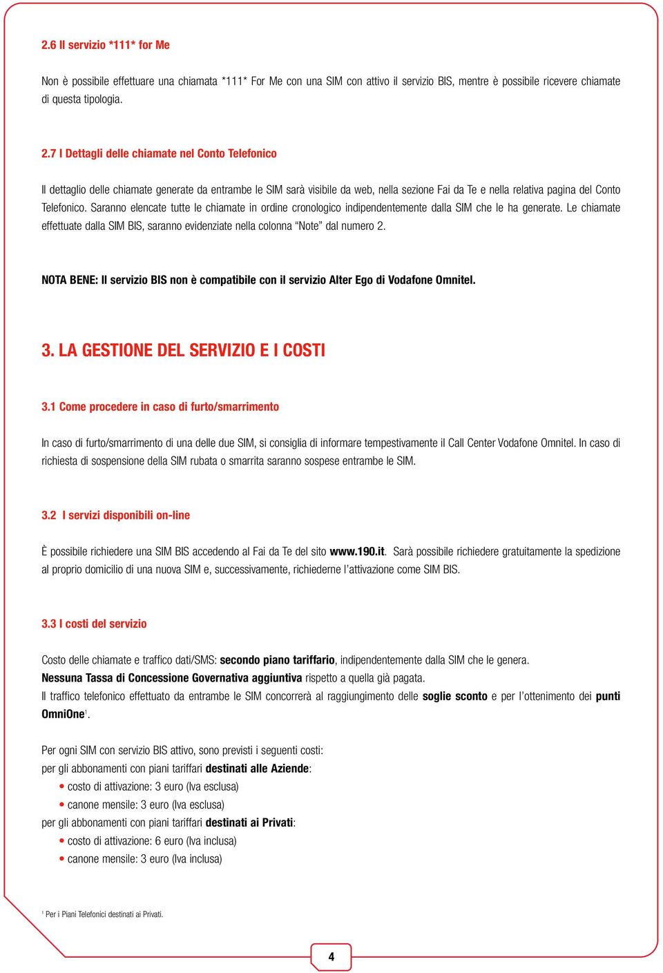 Saranno elencate tutte le chiamate in ordine cronologico indipendentemente dalla SIM che le ha generate. Le chiamate effettuate dalla SIM BIS, saranno evidenziate nella colonna Note dal numero 2.