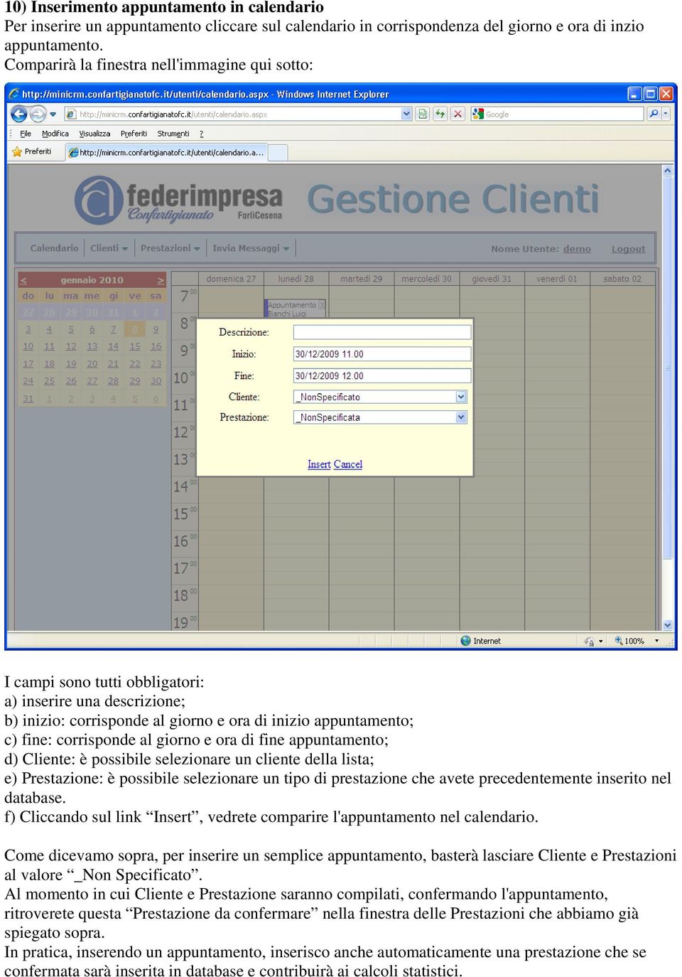 giorno e ora di fine appuntamento; d) Cliente: è possibile selezionare un cliente della lista; e) Prestazione: è possibile selezionare un tipo di prestazione che avete precedentemente inserito nel