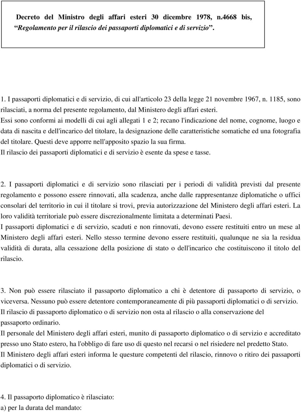 Essi sono conformi ai modelli di cui agli allegati 1 e 2; recano l'indicazione del nome, cognome, luogo e data di nascita e dell'incarico del titolare, la designazione delle caratteristiche somatiche