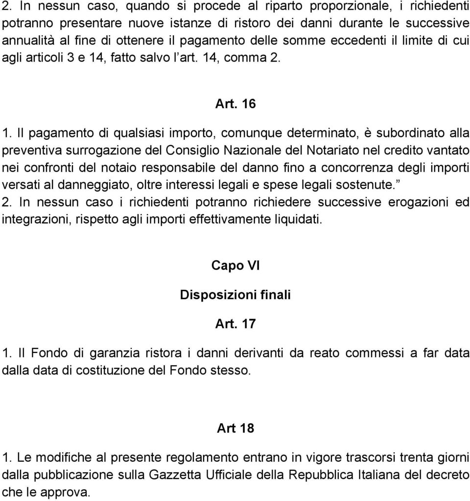 Il pagamento di qualsiasi importo, comunque determinato, è subordinato alla preventiva surrogazione del Consiglio Nazionale del Notariato nel credito vantato nei confronti del notaio responsabile del