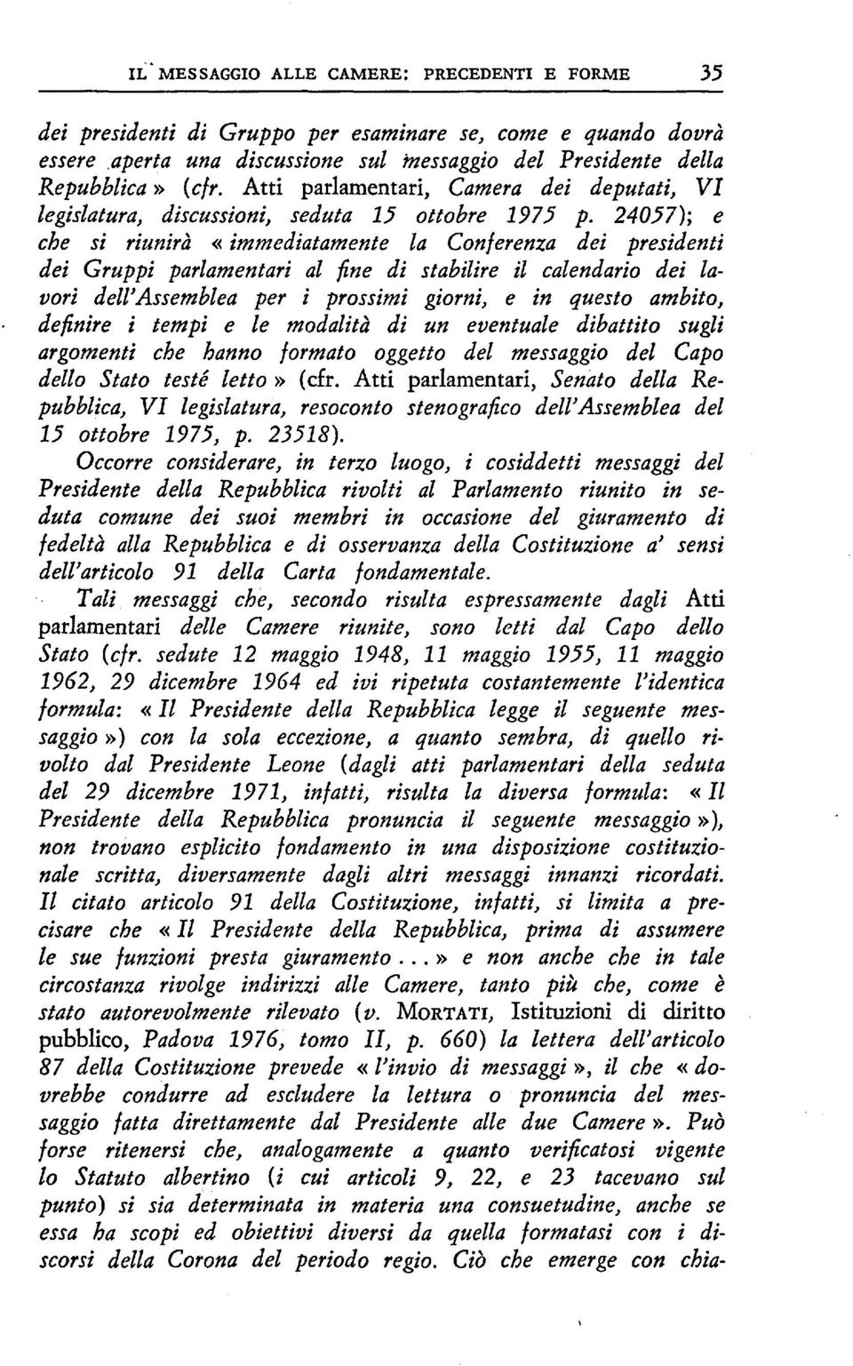 24057); e che si riunirà «immediatamente la Conferenza dei presidenti dei Gruppi parlamentari al fine di stabilire il calendario dei lavori dell'assemblea per i prossimi giorni, e in questo ambito,