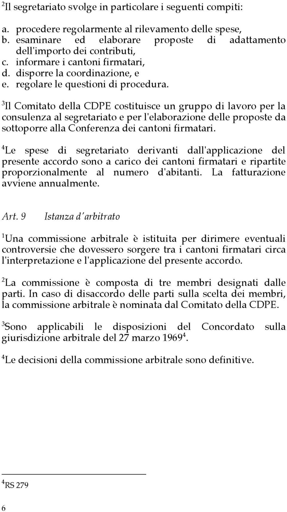 3 Il Comitato della CDPE costituisce un gruppo di lavoro per la consulenza al segretariato e per l'elaborazione delle proposte da sottoporre alla Conferenza dei cantoni firmatari.