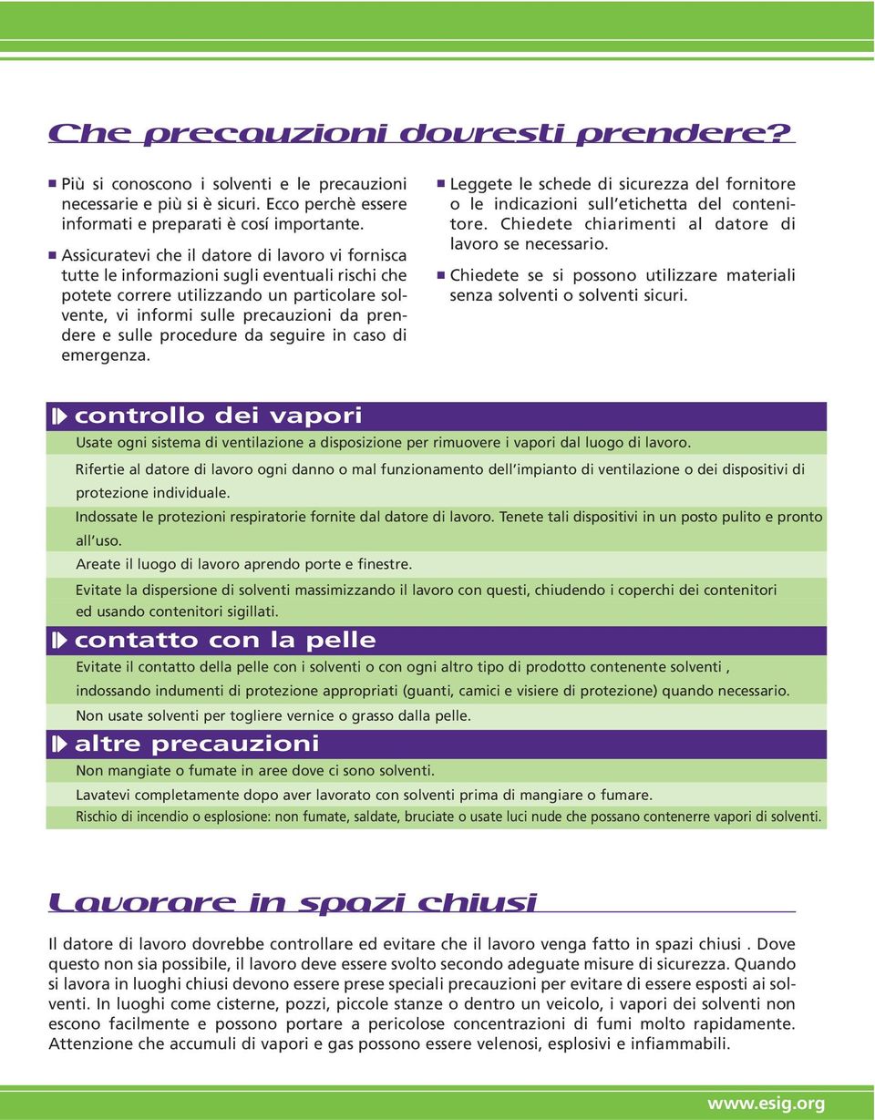 procedure da seguire in caso di emergenza. Leggete le schede di sicurezza del fornitore o le indicazioni sull etichetta del contenitore. Chiedete chiarimenti al datore di lavoro se necessario.