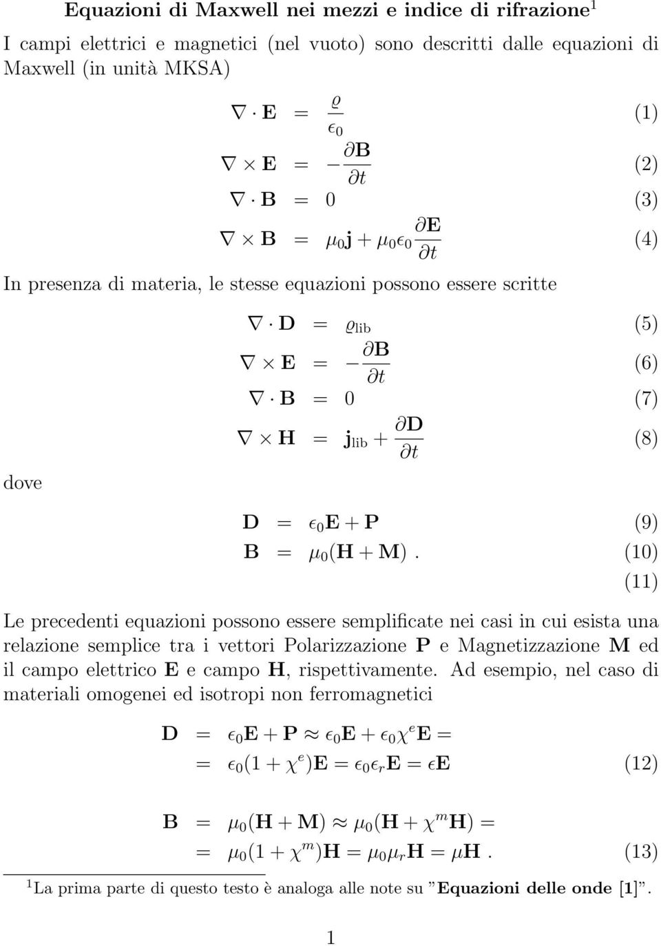(0) () Le precedenti equazioni possono essere semplificate nei casi in cui esista una relazione semplice tra i vettori Polarizzazione P e Magnetizzazione M ed il campo elettrico E e campo H,