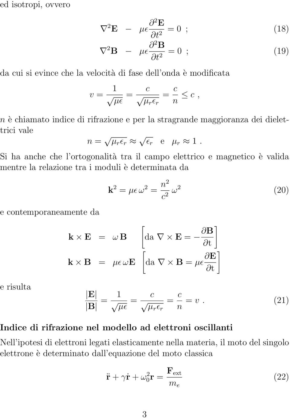 Si ha anche che l ortogonalità tra il campo elettrico e magnetico è valida mentre la relazione tra i moduli è determinata da e contemporaneamente da k E ω B k B µɛ ωe k 2 µɛ ω 2 n2 c