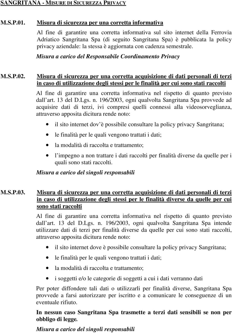 policy privacy aziendale: la stessa è aggiornata con cadenza semestrale. Misura a carico del Responsabile Coordinamento Privacy M.S.P.02.