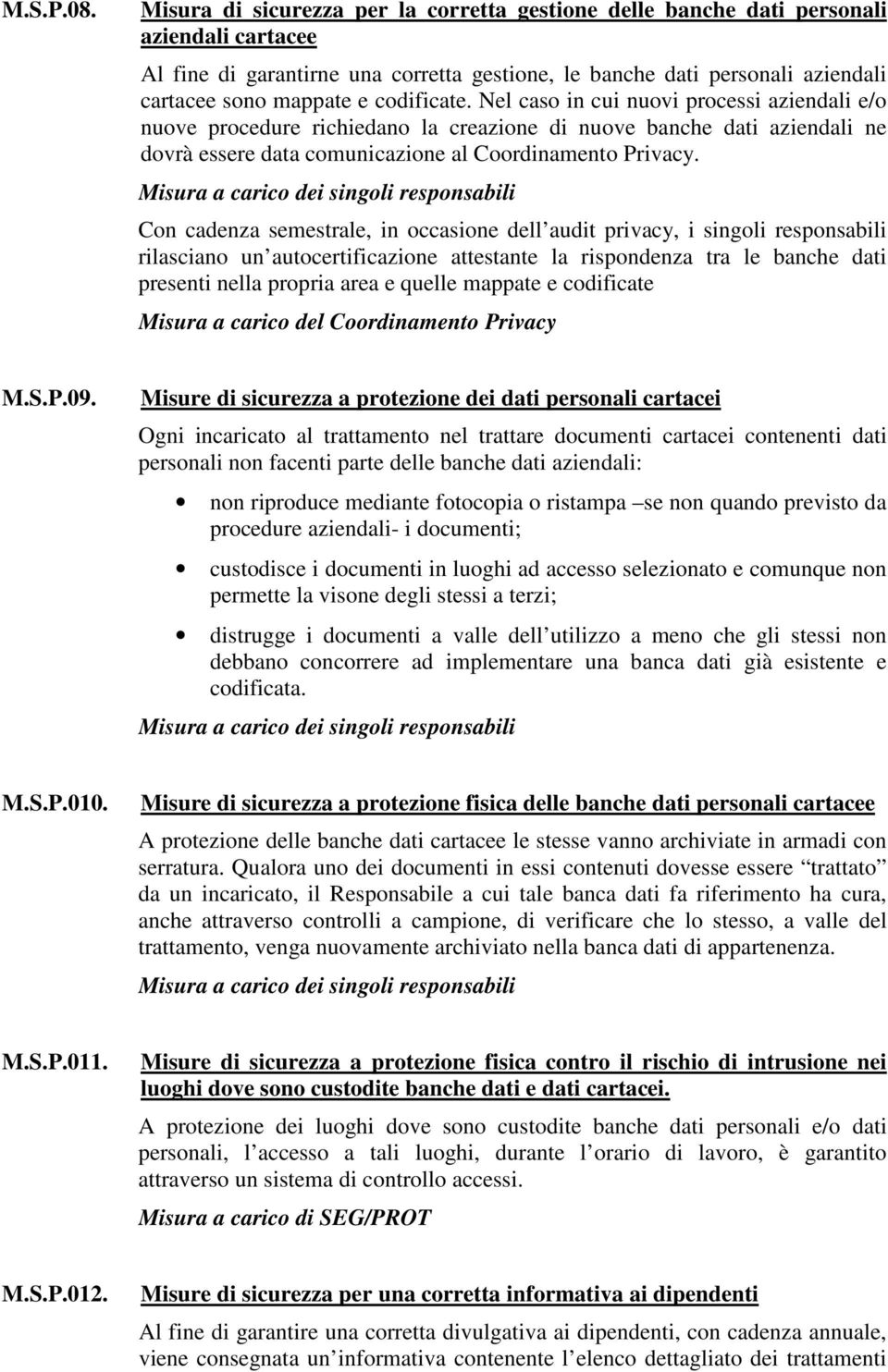 codificate. Nel caso in cui nuovi processi aziendali e/o nuove procedure richiedano la creazione di nuove banche dati aziendali ne dovrà essere data comunicazione al Coordinamento Privacy.