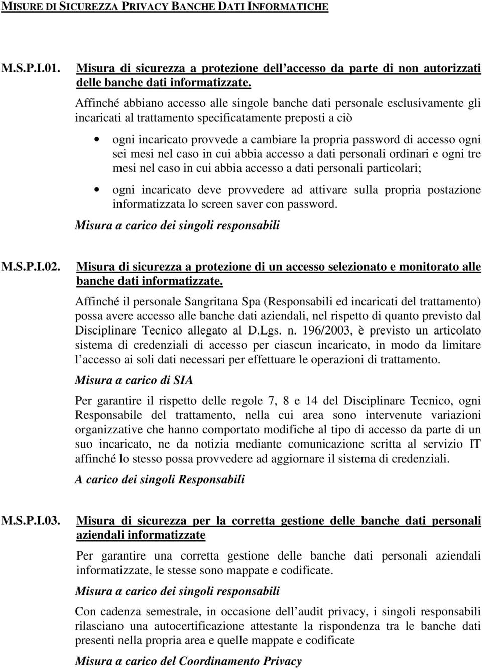 accesso ogni sei mesi nel caso in cui abbia accesso a dati personali ordinari e ogni tre mesi nel caso in cui abbia accesso a dati personali particolari; ogni incaricato deve provvedere ad attivare