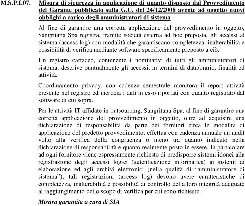 società esterna ad hoc preposta, gli accessi al sistema (access log) con modalità che garantiscano completezza, inalterabilità e possibilità di verifica mediante software specificamente preposto a