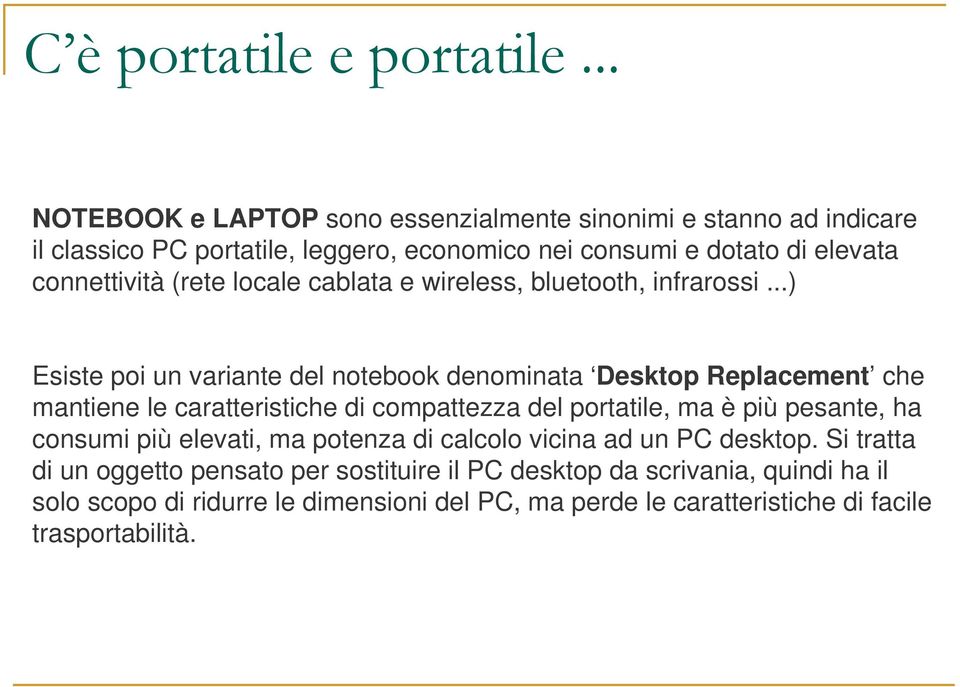 ..) Esiste poi un variante del notebook denominata Desktop Replacement che mantiene le caratteristiche di compattezza del portatile, ma è più pesante, ha